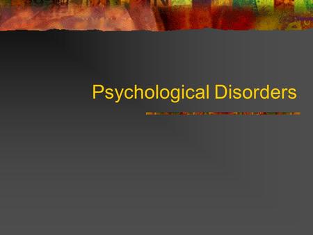 Psychological Disorders. Defining Abnormality THREE CLASSIC SYMPTOMS of MENTAL DISORDER: Hallucinations: false sensory experiences Delusions: disorders.