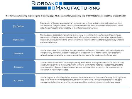 (D) Define : (M) Measure : (A)Analyze : (I) Improve : (C) Control : Riordan Manufacturing is a Six Sigma & leading edge R&D organization, exceeding the.