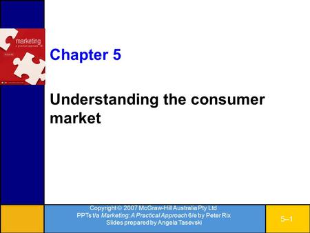 Copyright  2007 McGraw-Hill Australia Pty Ltd PPTs t/a Marketing: A Practical Approach 6/e by Peter Rix Slides prepared by Angela Tasevski 5–15–1 Chapter.