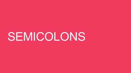 SEMICOLONS. The big game is tomorrow; I’m mentally prepared. Everyone else in my family excels in a particular sport; I seem to be the only exception.