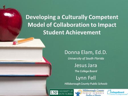 Developing a Culturally Competent Model of Collaboration to Impact Student Achievement Donna Elam, Ed.D. University of South Florida Jesus Jara The College.