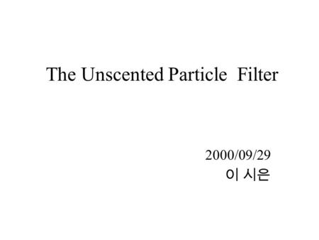 The Unscented Particle Filter 2000/09/29 이 시은. Introduction Filtering –estimate the states(parameters or hidden variable) as a set of observations becomes.