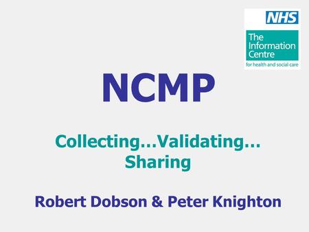 NCMP Collecting…Validating… Sharing Robert Dobson & Peter Knighton.