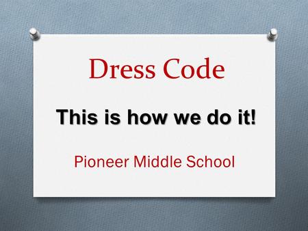 Dress Code This is how we do it! Pioneer Middle School.