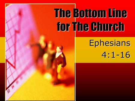 Ephesians4:1-16 The Bottom Line for The Church. What is a bottom line? The basic measurement for success The Bottom Line for The Church.