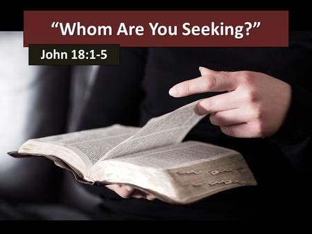 “Whom Are You Seeking?” John 18:1-5. The Mythological Jesus Those who believe Jesus is a myth. This “Jesus” cannot be found. One who approaches the Scriptures.