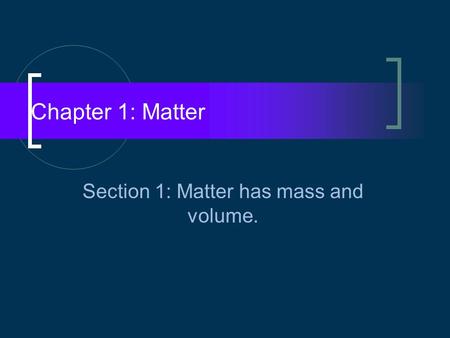 Chapter 1: Matter Section 1: Matter has mass and volume.