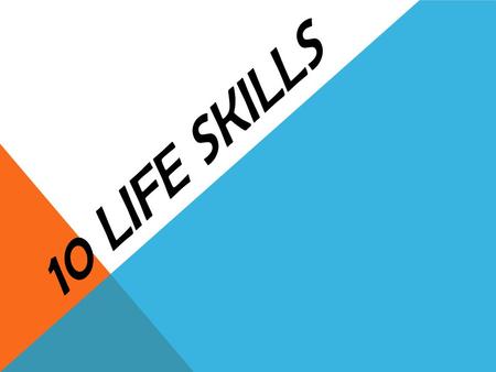 10 LIFE SKILLS. 1. ASSESSING YOUR HEALTH Evaluating your actions and behaviors that affect your health may help you make better decisions about yourself.