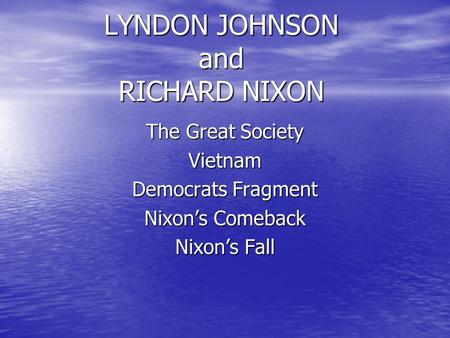 LYNDON JOHNSON and RICHARD NIXON The Great Society Vietnam Democrats Fragment Nixon’s Comeback Nixon’s Fall.