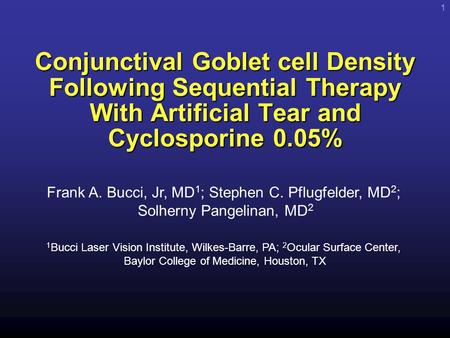 1 Conjunctival Goblet cell Density Following Sequential Therapy With Artificial Tear and Cyclosporine 0.05% Frank A. Bucci, Jr, MD 1 ; Stephen C. Pflugfelder,