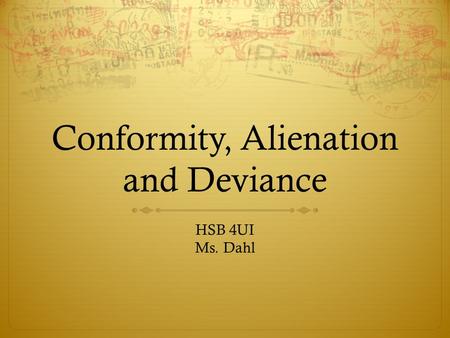 Conformity, Alienation and Deviance HSB 4UI Ms. Dahl.