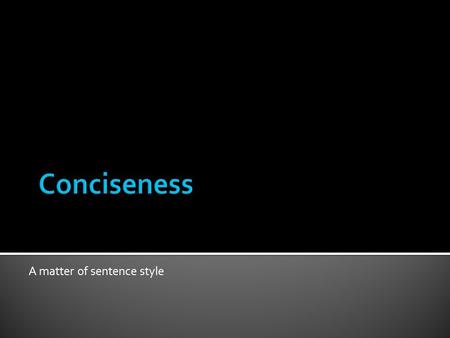 A matter of sentence style. What is conciseness?