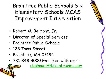 Braintree Public Schools Six Elementary Schools MCAS Improvement Intervention Robert M. Belmont, Jr. Director of Special Services Braintree Public Schools.