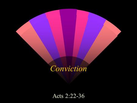 Conviction Acts 2:22-36. Introduction Firm convictions are almost extinct We live in an age of relativity Having conviction is viewed as arrogance Even.