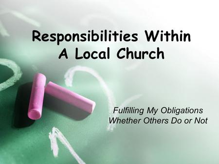 Responsibilities Within A Local Church Fulfilling My Obligations Whether Others Do or Not.