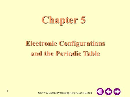 New Way Chemistry for Hong Kong A-Level Book 1 1 Chapter 5 Electronic Configurations and the Periodic Table.