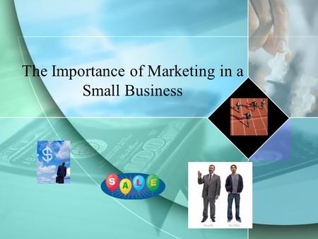 The Importance of Marketing in a Small Business. Marketing Is All Around Us MARKETING He who excels at resolving difficulties does so before they arise.