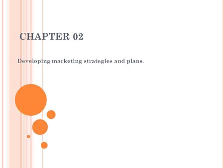 CHAPTER 02 Developing marketing strategies and plans.