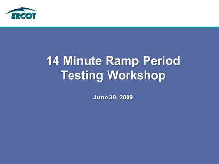 14 Minute Ramp Period Testing Workshop June 30, 2009.