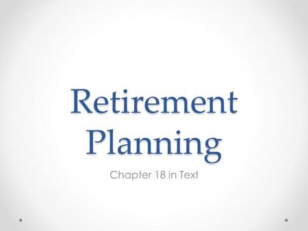 Retirement Planning Chapter 18 in Text. Two Types of Retirement Plans Defined Benefit Plans o Employer-sponsored plan o Benefits are typically determined.