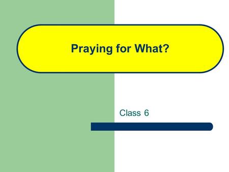 Praying for What? Class 6. Special Conditions John 16:23, 24 And in that day ye shall ask me nothing. Verily, verily, I say unto you, Whatsoever ye shall.