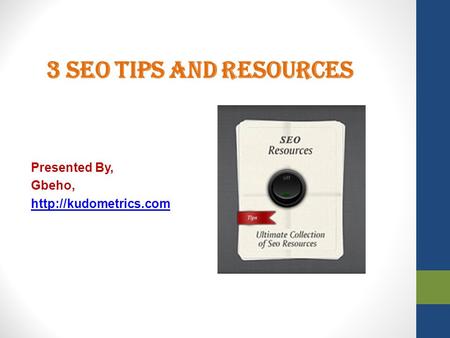 3 SEO Tips and Resources Presented By, Gbeho,