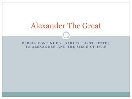 PERSIA CONTINUED: DARIUS’ FIRST LETTER TO ALEXANDER AND THE SIEGE OF TYRE Alexander The Great.