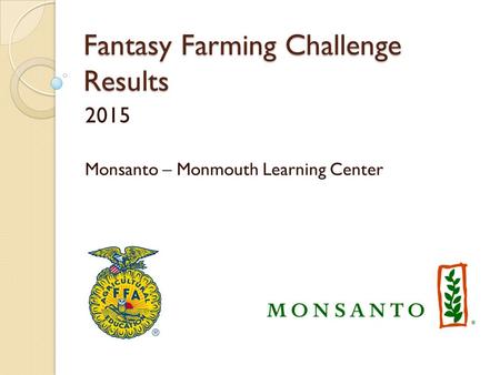 Fantasy Farming Challenge Results 2015 Monsanto – Monmouth Learning Center.