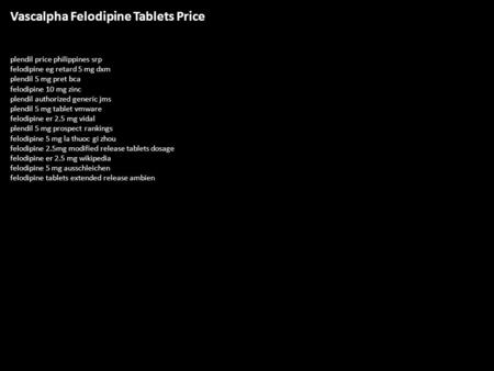 Vascalpha Felodipine Tablets Price plendil price philippines srp felodipine eg retard 5 mg dxm plendil 5 mg pret bca felodipine 10 mg zinc plendil authorized.