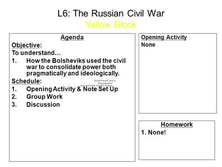 L6: The Russian Civil War Yellow Block Agenda Objective: To understand… 1.How the Bolsheviks used the civil war to consolidate power both pragmatically.