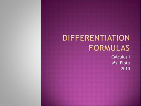 Calculus I Ms. Plata 2010. Fortunately, several rules have been developed for finding derivatives without having to use the definition directly. Why?