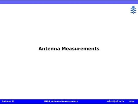 Antenna II LN09_Antenna Measurements 1 /10 Antenna Measurements.