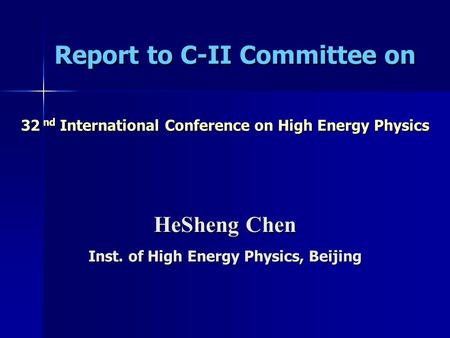 Report to C-II Committee on 32 nd International Conference on High Energy Physics HeSheng Chen Inst. of High Energy Physics, Beijing.