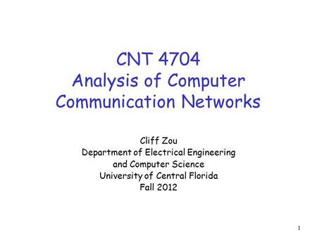 1 CNT 4704 Analysis of Computer Communication Networks Cliff Zou Department of Electrical Engineering and Computer Science University of Central Florida.