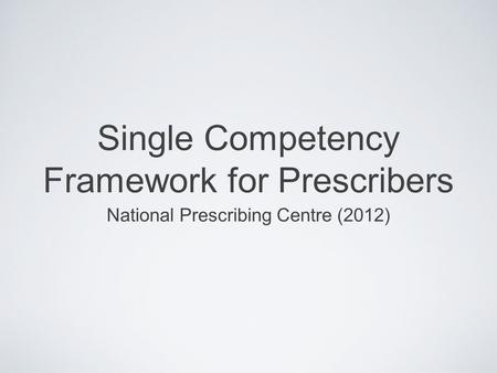 Single Competency Framework for Prescribers National Prescribing Centre (2012)