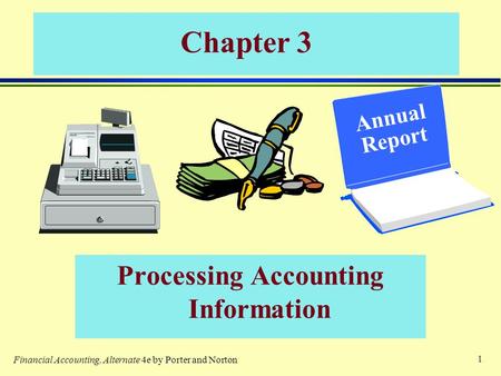 1 Chapter 3 Processing Accounting Information Annual Report Financial Accounting, Alternate 4e by Porter and Norton.