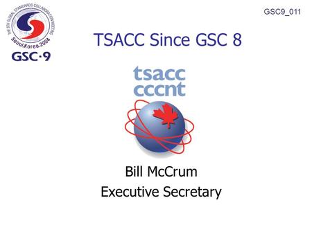 GSC9_011 Bill McCrum Executive Secretary TSACC Since GSC 8.