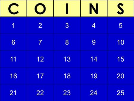 6 11 16 21 2 7 12 17 22 3 8 13 18 23 4 9 14 19 24 5 10 15 20 25 1 COINS.