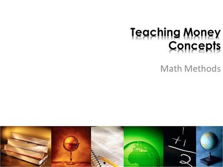 Math Methods. Coin recognition Values of coins Using the values of coins Counting sets of coins (including comparing two sets) Equivalent collections.