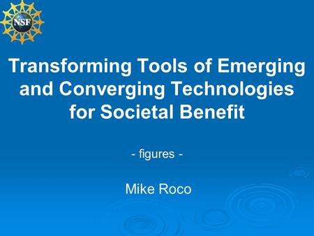 Mike Roco Transforming Tools of Emerging and Converging Technologies for Societal Benefit - figures -