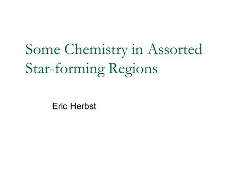 Some Chemistry in Assorted Star-forming Regions Eric Herbst.