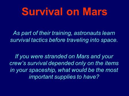 Survival on Mars As part of their training, astronauts learn survival tactics before traveling into space. If you were stranded on Mars and your crew’s.