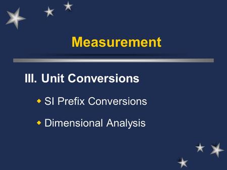 III. Unit Conversions SI Prefix Conversions Dimensional Analysis