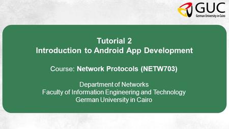 Tutorial 2 Introduction to Android App Development Course: Network Protocols (NETW703) Department of Networks Faculty of Information Engineering and Technology.