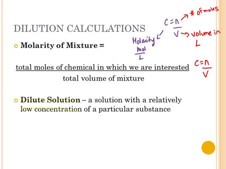 DILUTION CALCULATIONS Molarity of Mixture = total moles of chemical in which we are interested total volume of mixture Dilute Solution – a solution with.