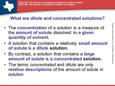 TEKS 10C: Calculate the concentration of solutions in units of molarity. TEKS 10D: Use molarity to calculate the dilutions of solutions. What are dilute.