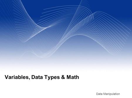 Data Manipulation Variables, Data Types & Math. Aug 29 2007 2 Variables A variable is a name (identifier) that points to a value. They are useful to store.