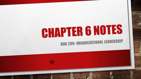 CHAPTER 6 NOTES BUA 200- ORGANIZATIONAL LEADERSHIP.