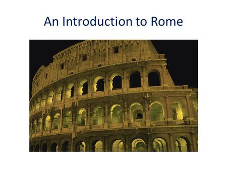 An Introduction to Rome. DID YOU KNOW THAT YOU ALREADY KNOW A LOT ABOUT ANCIENT ROME? WELL IT’S TRUE!