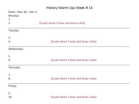 History Warm-Ups Week # 14 Dates : Nov 30 – Dec 4 Monday: 1. 2. (Count down 5 lines and draw a line) _______________________________________________________________________________.